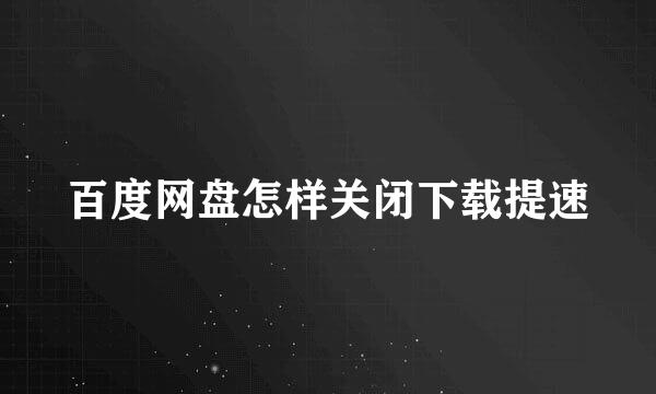 百度网盘怎样关闭下载提速