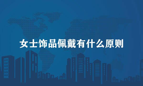 女士饰品佩戴有什么原则
