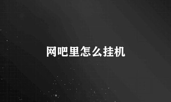 网吧里怎么挂机