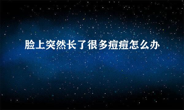 脸上突然长了很多痘痘怎么办
