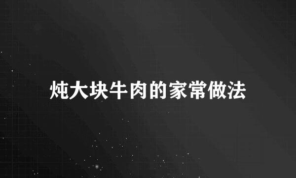 炖大块牛肉的家常做法