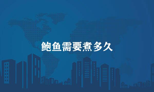 鲍鱼需要煮多久