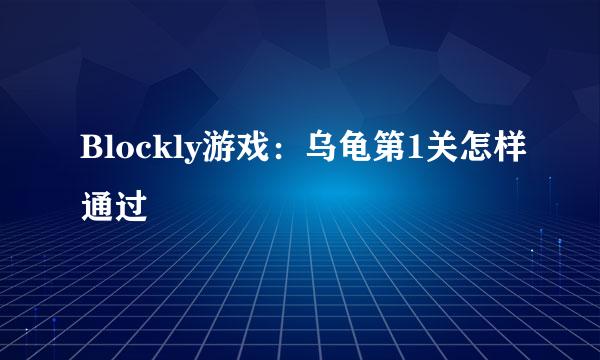 Blockly游戏：乌龟第1关怎样通过