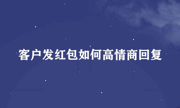 客户发红包如何高情商回复