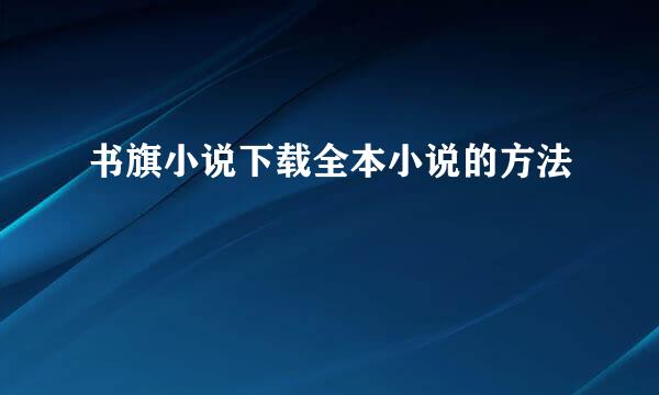 书旗小说下载全本小说的方法
