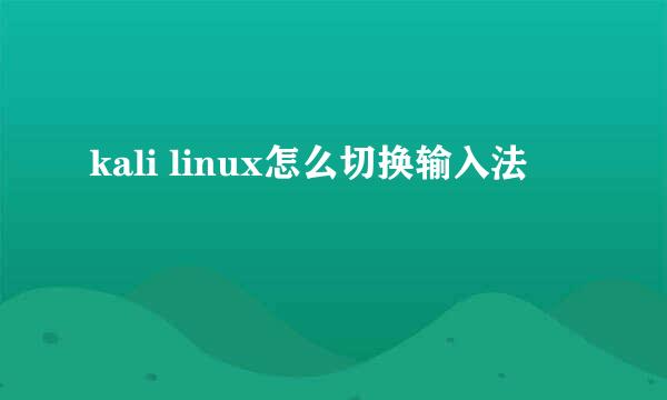 kali linux怎么切换输入法