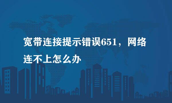 宽带连接提示错误651，网络连不上怎么办
