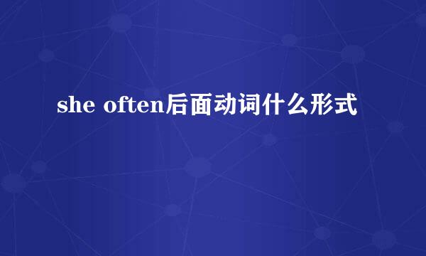 she often后面动词什么形式