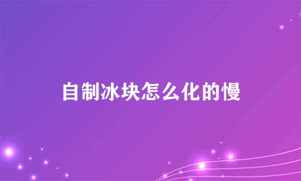 自制冰块怎么化的慢