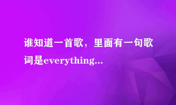 谁知道一首歌，里面有一句歌词是everything we touch