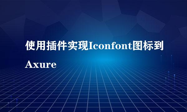 使用插件实现Iconfont图标到Axure