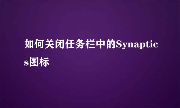 如何关闭任务栏中的Synaptics图标