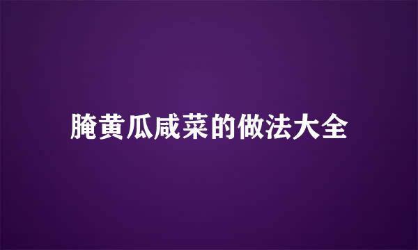 腌黄瓜咸菜的做法大全