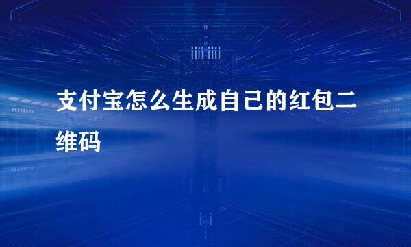 支付宝怎么生成自己的红包二维码