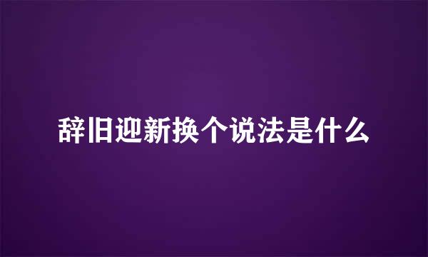 辞旧迎新换个说法是什么