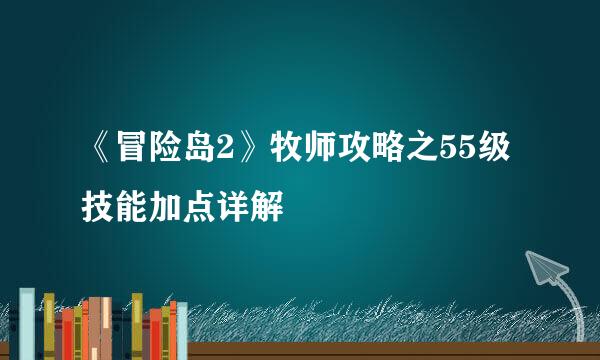 《冒险岛2》牧师攻略之55级技能加点详解