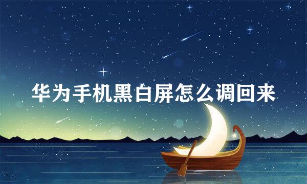 华为手机黑白屏怎么调回来