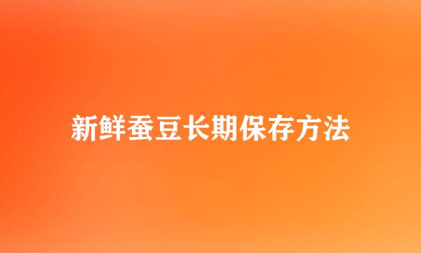 新鲜蚕豆长期保存方法