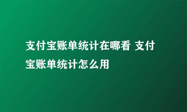 支付宝账单统计在哪看 支付宝账单统计怎么用