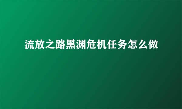 流放之路黑渊危机任务怎么做