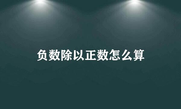 负数除以正数怎么算