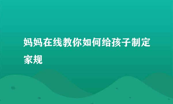 妈妈在线教你如何给孩子制定家规