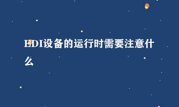 EDI设备的运行时需要注意什么