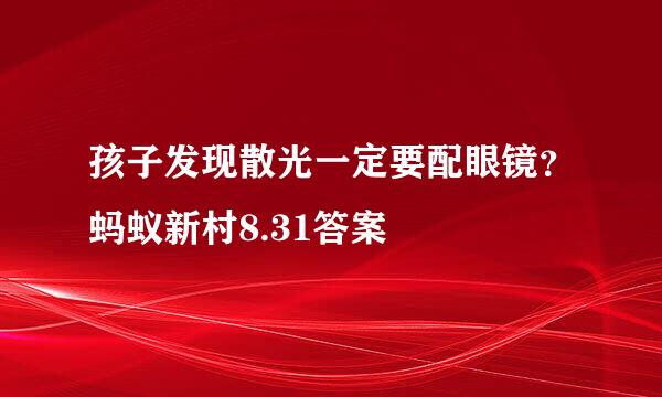 孩子发现散光一定要配眼镜？蚂蚁新村8.31答案