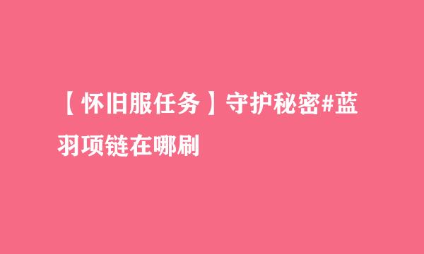 【怀旧服任务】守护秘密#蓝羽项链在哪刷