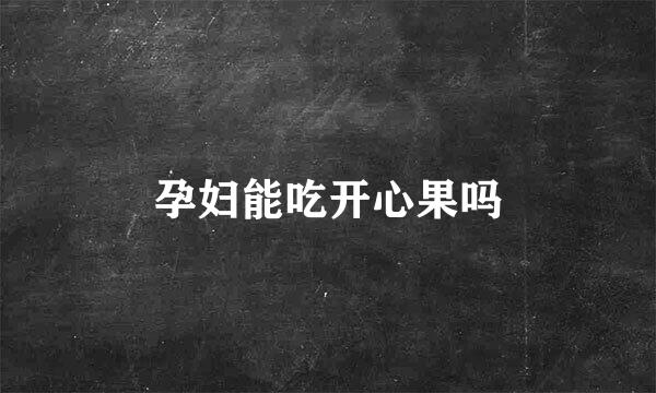 孕妇能吃开心果吗