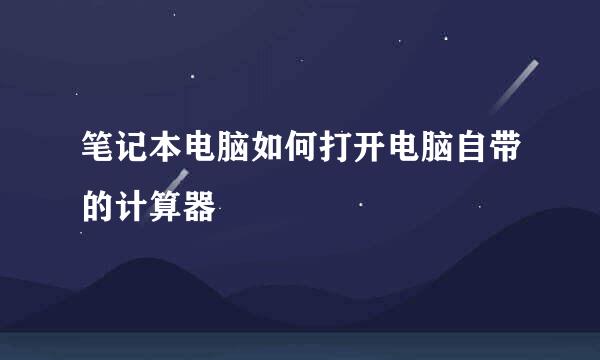 笔记本电脑如何打开电脑自带的计算器