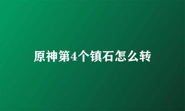 原神第4个镇石怎么转