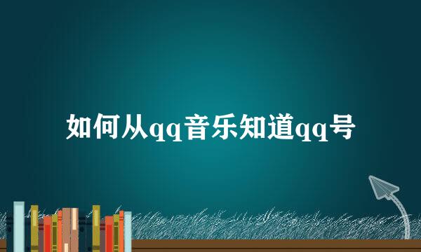 如何从qq音乐知道qq号