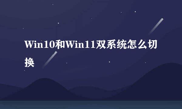 Win10和Win11双系统怎么切换