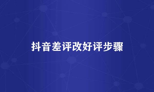 抖音差评改好评步骤
