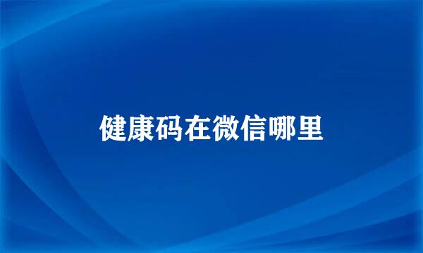 健康码在微信哪里