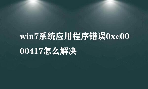win7系统应用程序错误0xc0000417怎么解决