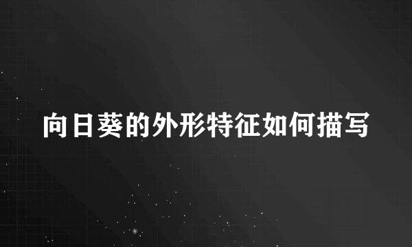 向日葵的外形特征如何描写