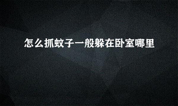 怎么抓蚊子一般躲在卧室哪里