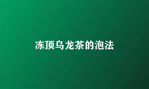 冻顶乌龙茶的泡法