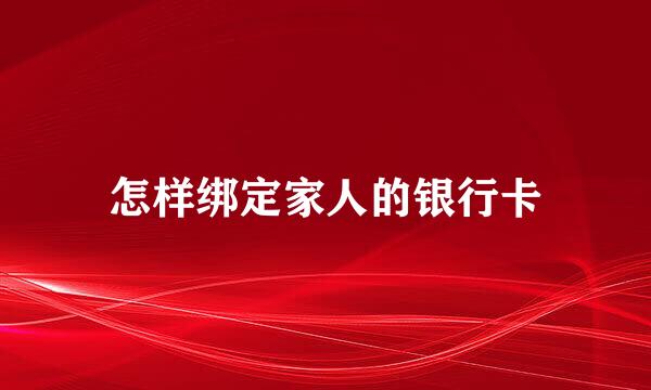 怎样绑定家人的银行卡