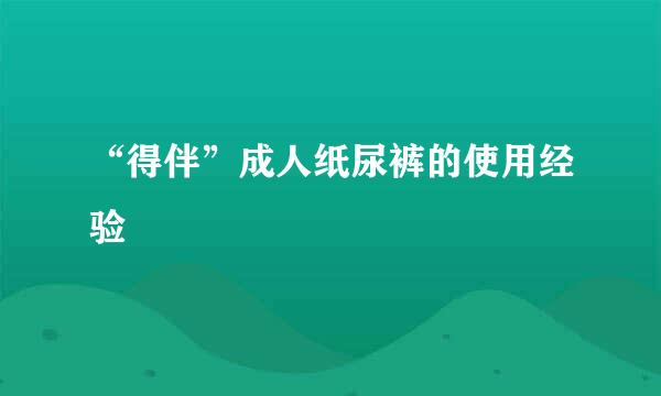 “得伴”成人纸尿裤的使用经验