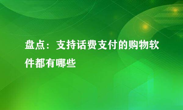 盘点：支持话费支付的购物软件都有哪些