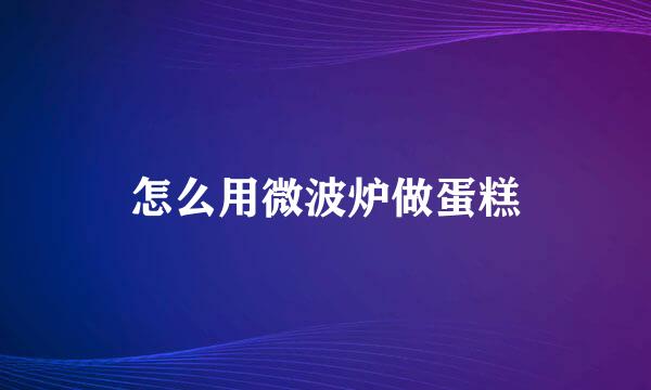 怎么用微波炉做蛋糕