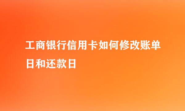 工商银行信用卡如何修改账单日和还款日