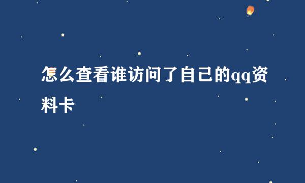 怎么查看谁访问了自己的qq资料卡