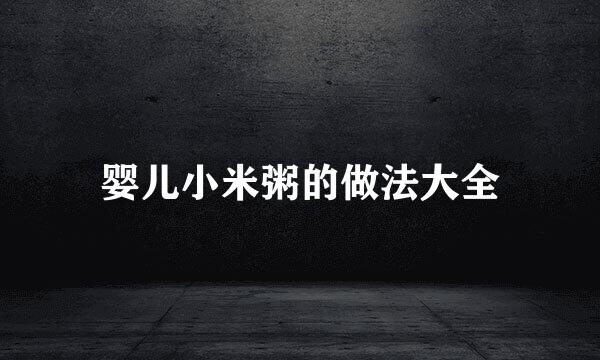 婴儿小米粥的做法大全