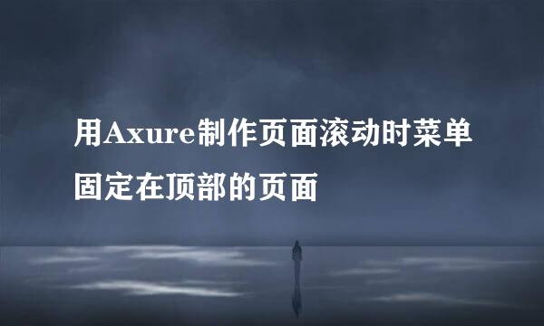 用Axure制作页面滚动时菜单固定在顶部的页面