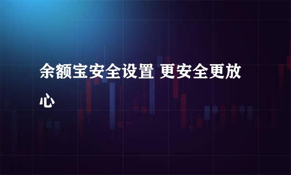 余额宝安全设置 更安全更放心
