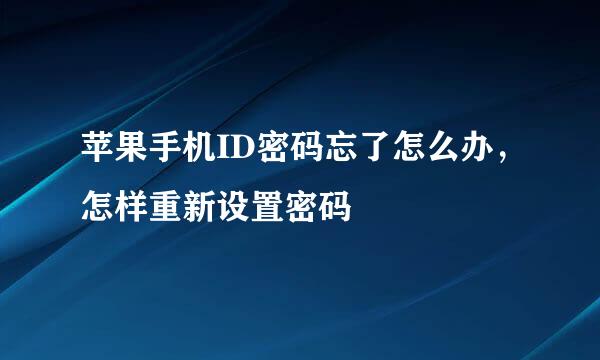 苹果手机ID密码忘了怎么办，怎样重新设置密码